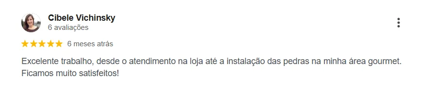 Avaliação Google — Cibele Vichinsky: Excelente trabalho, desde o atendimento na loja até a instalação das pedras na minha área gourmet.